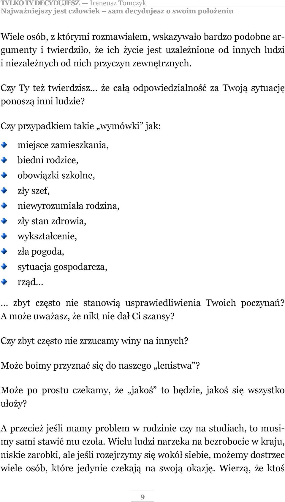 Czy przypadkiem takie wymówki jak: miejsce zamieszkania, biedni rodzice, obowiązki szkolne, zły szef, niewyrozumiała rodzina, zły stan zdrowia, wykształcenie, zła pogoda, sytuacja gospodarcza, rząd