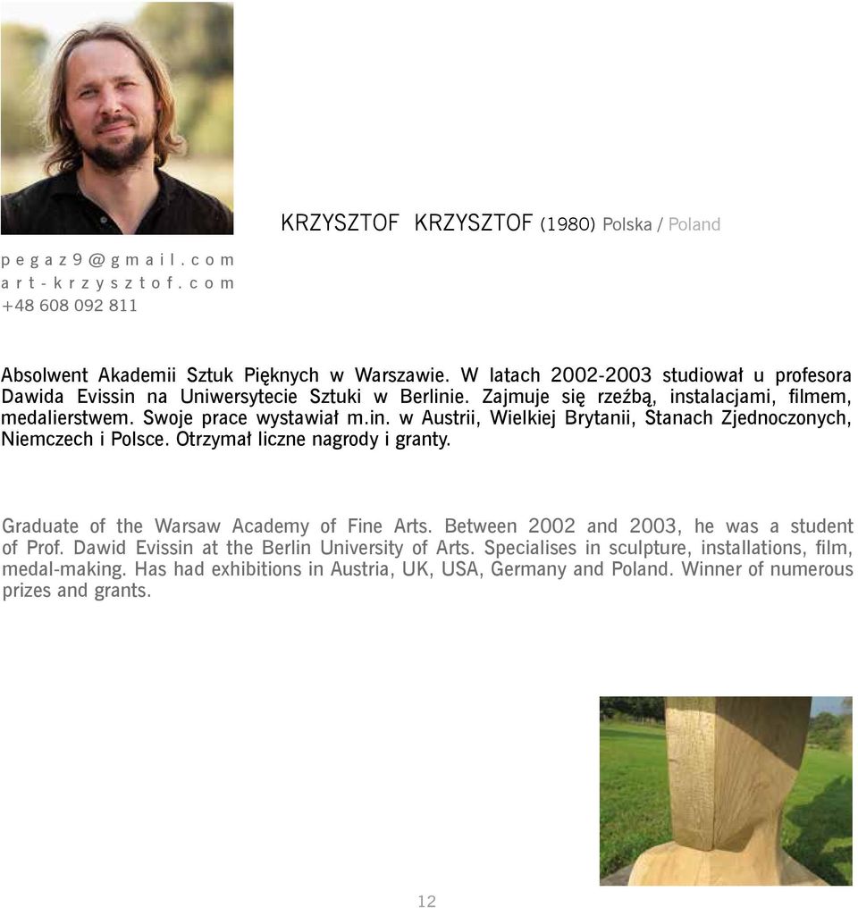 Otrzymał liczne nagrody i granty. Graduate of the Warsaw Academy of Fine Arts. Between 2002 and 2003, he was a student of Prof. Dawid Evissin at the Berlin University of Arts.