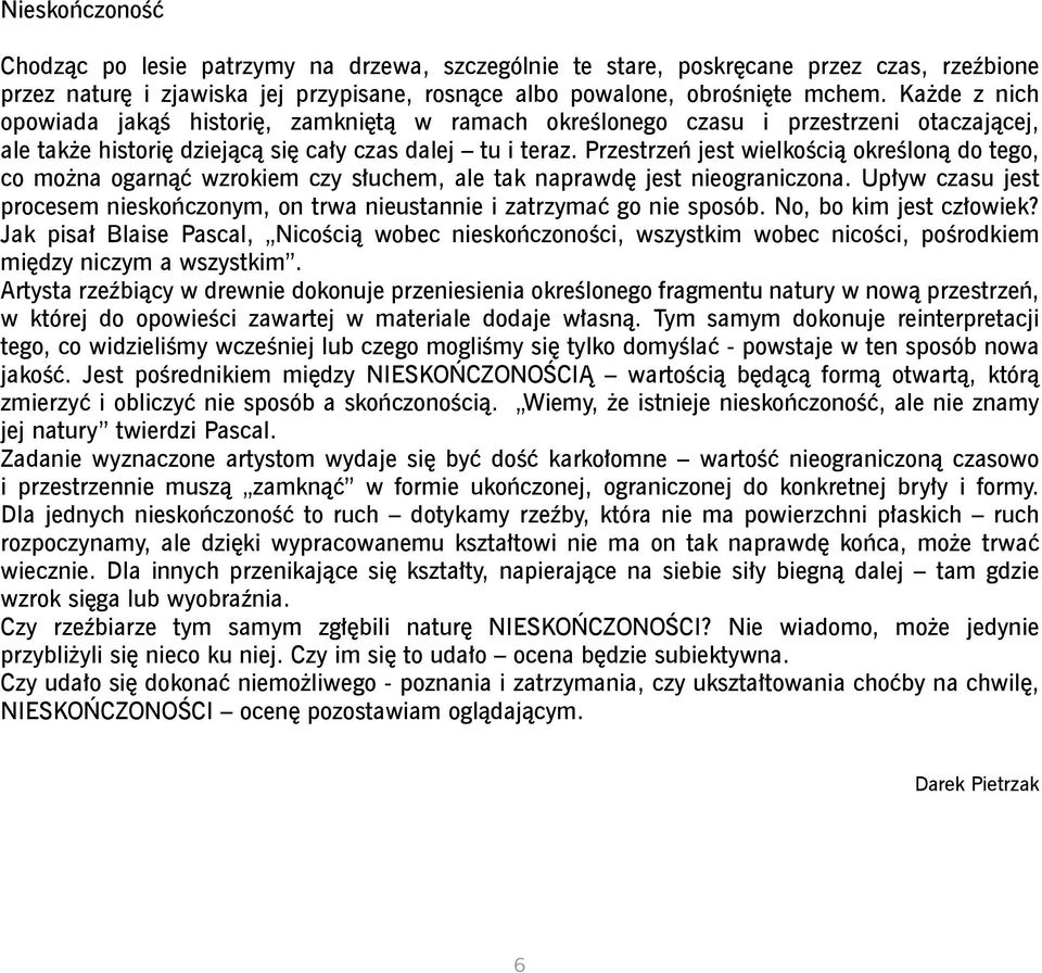 Przestrzeń jest wielkością określoną do tego, co można ogarnąć wzrokiem czy słuchem, ale tak naprawdę jest nieograniczona.