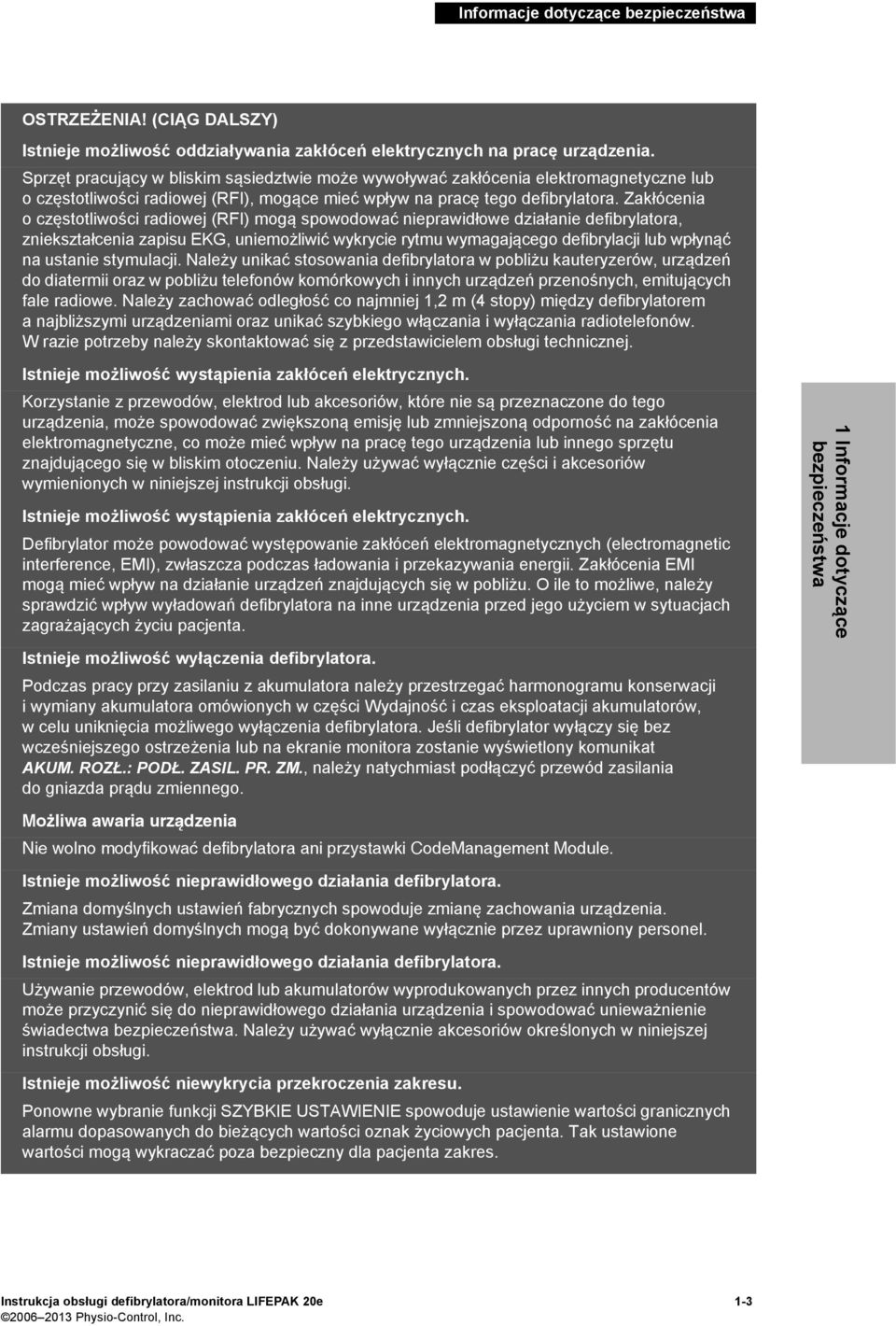 Zakłócenia oczęstotliwości radiowej (RFI) mogą spowodować nieprawidłowe działanie defibrylatora, zniekształcenia zapisu EKG, uniemożliwić wykrycie rytmu wymagającego defibrylacji lub wpłynąć na