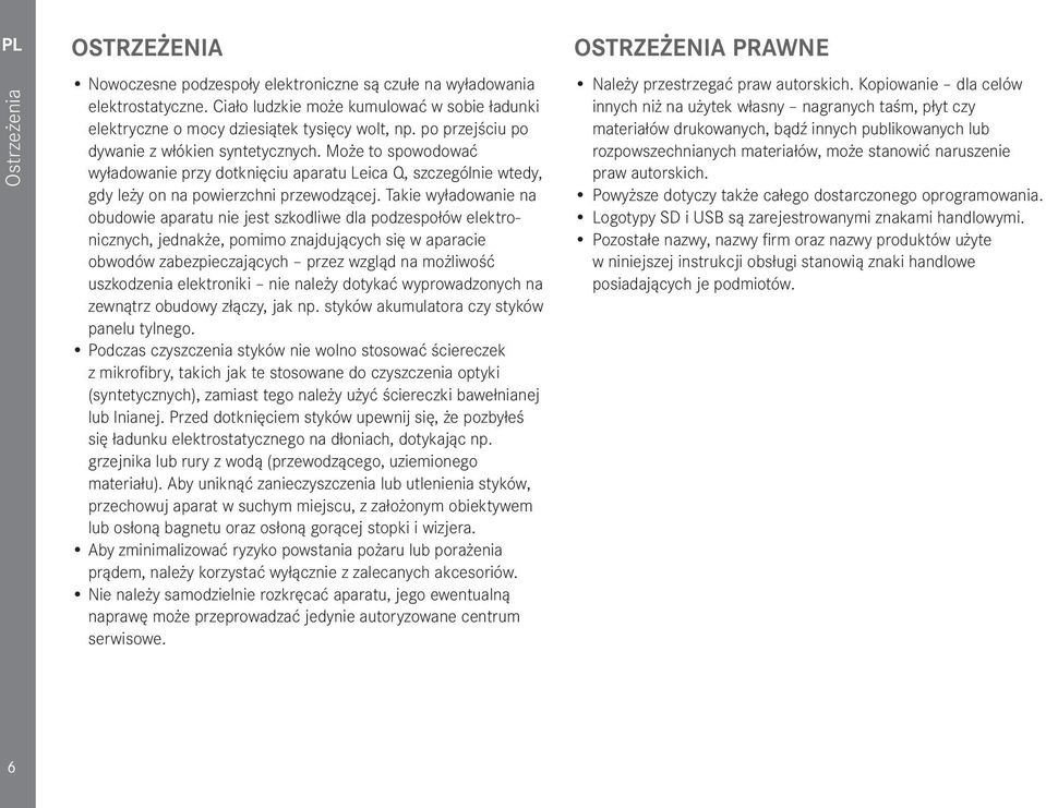 Takie wyładowanie na obudowie aparatu nie jest szkodliwe dla podzespołów elektronicznych, jednakże, pomimo znajdujących się w aparacie obwodów zabezpieczających przez wzgląd na możliwość uszkodzenia