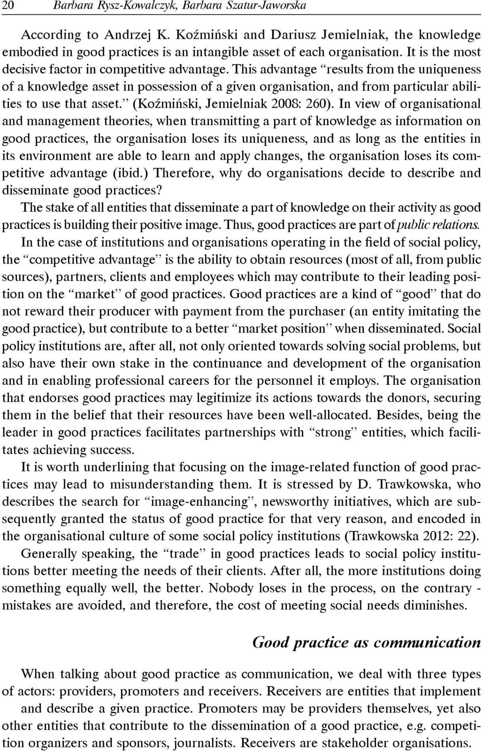 This advantage results from the uniqueness of a knowledge asset in possession of a given organisation, and from particular abilities to use that asset. (Koźmiński, Jemielniak 2008: 260).