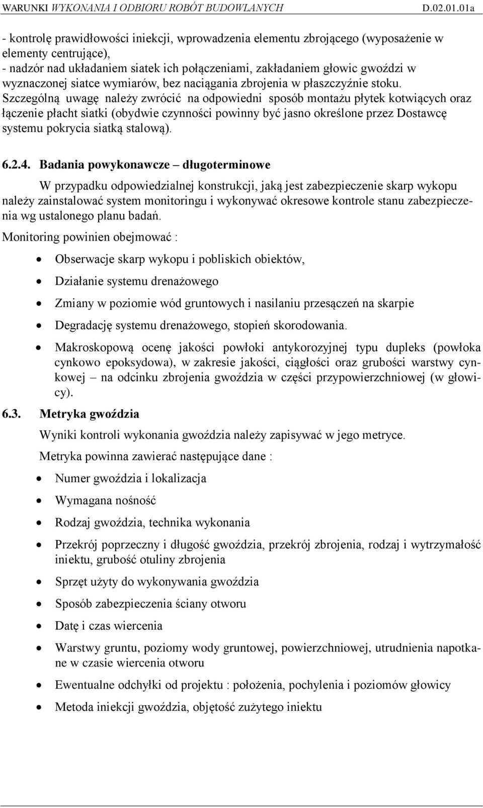 Szczególną uwagę należy zwrócić na odpowiedni sposób montażu płytek kotwiących oraz łączenie płacht siatki (obydwie czynności powinny być jasno określone przez Dostawcę systemu pokrycia siatką