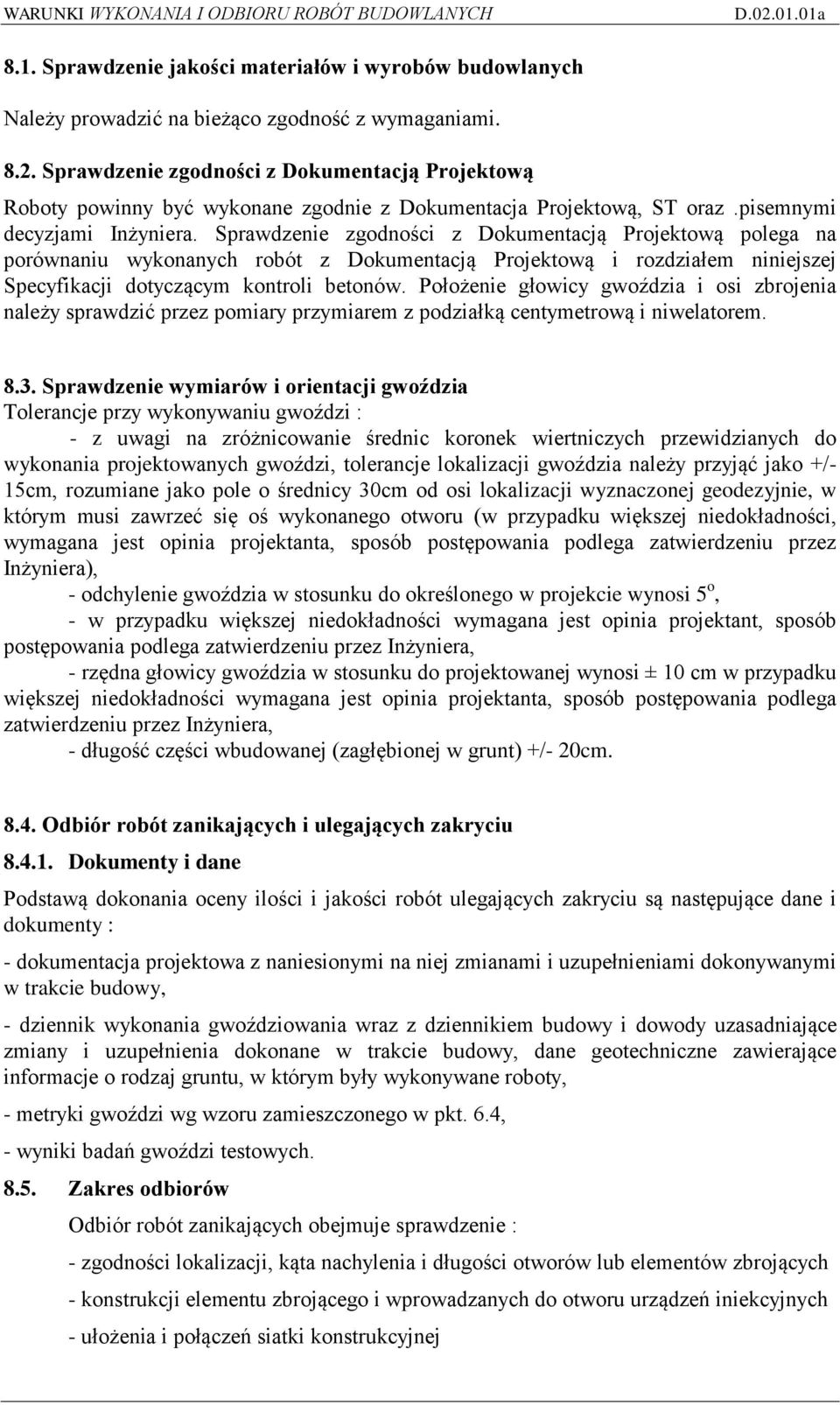 Sprawdzenie zgodności z Dokumentacją Projektową polega na porównaniu wykonanych robót z Dokumentacją Projektową i rozdziałem niniejszej Specyfikacji dotyczącym kontroli betonów.