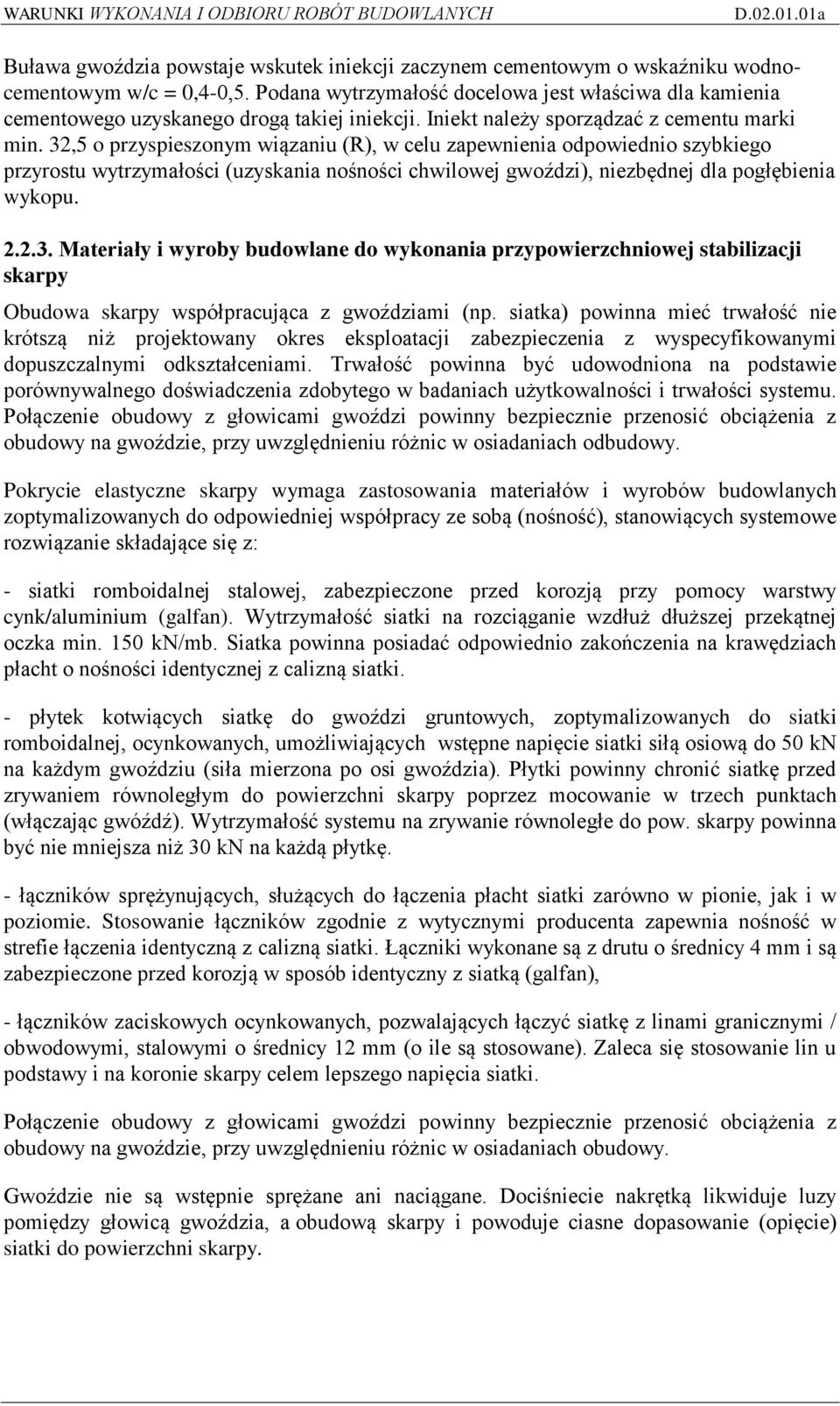 32,5 o przyspieszonym wiązaniu (R), w celu zapewnienia odpowiednio szybkiego przyrostu wytrzymałości (uzyskania nośności chwilowej gwoździ), niezbędnej dla pogłębienia wykopu. 2.2.3. Materiały i wyroby budowlane do wykonania przypowierzchniowej stabilizacji skarpy Obudowa skarpy współpracująca z gwoździami (np.