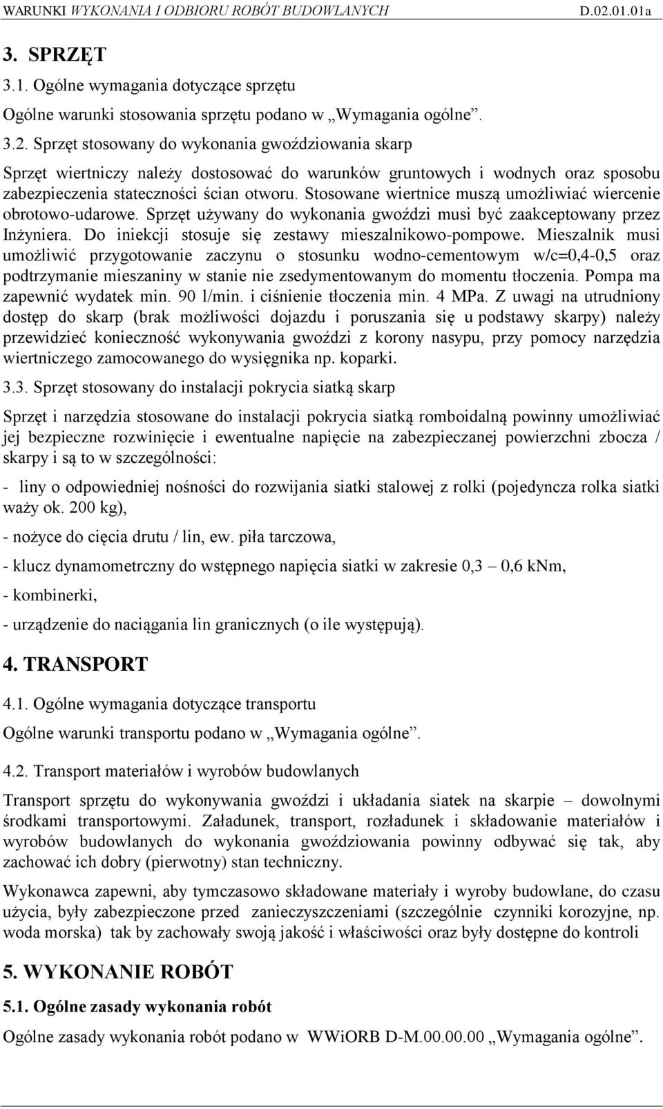 Stosowane wiertnice muszą umożliwiać wiercenie obrotowo-udarowe. Sprzęt używany do wykonania gwoździ musi być zaakceptowany przez Inżyniera. Do iniekcji stosuje się zestawy mieszalnikowo-pompowe.