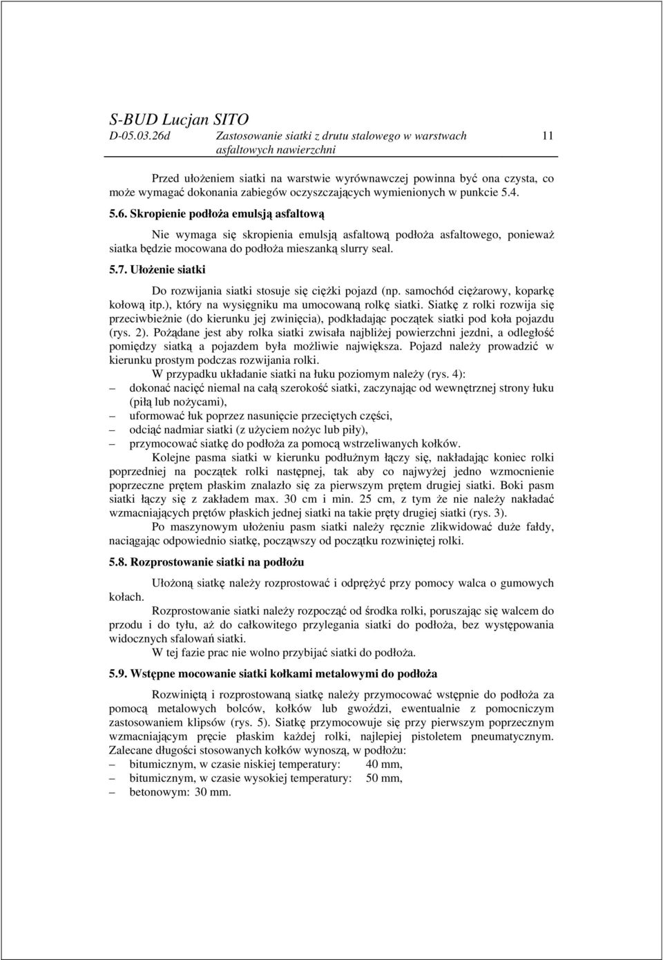 Ułożenie siatki Do rozwijania siatki stosuje się ciężki pojazd (np. samochód ciężarowy, koparkę kołową itp.), który na wysięgniku ma umocowaną rolkę siatki.