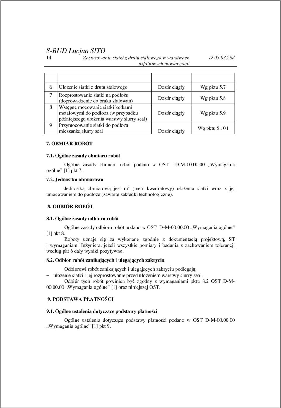 siatki do podłoża mieszanką slurry seal 7. OBMIAR ROBÓT 7.1. Ogólne zasady obmiaru robót Ogólne zasady obmiaru robót podano w OST ogólne [1] pkt 7. 7.2. Jednostka obmiarowa Dozór ciągły Wg pktu 5.