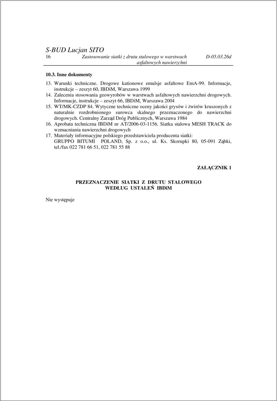 Wytyczne techniczne oceny jakości grysów i żwirów kruszonych z naturalnie rozdrobnionego surowca skalnego przeznaczonego do nawierzchni drogowych. Centralny Zarząd Dróg Publicznych, Warszawa 1984 16.