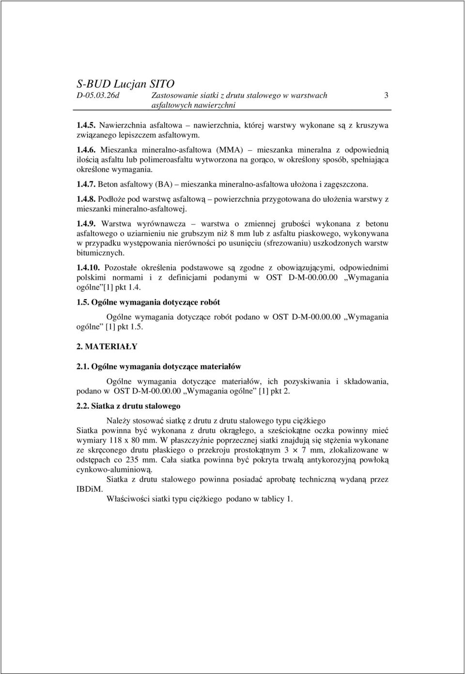 Beton asfaltowy (BA) mieszanka mineralno-asfaltowa ułożona i zagęszczona. 1.4.8. Podłoże pod warstwę asfaltową powierzchnia przygotowana do ułożenia warstwy z mieszanki mineralno-asfaltowej. 1.4.9.