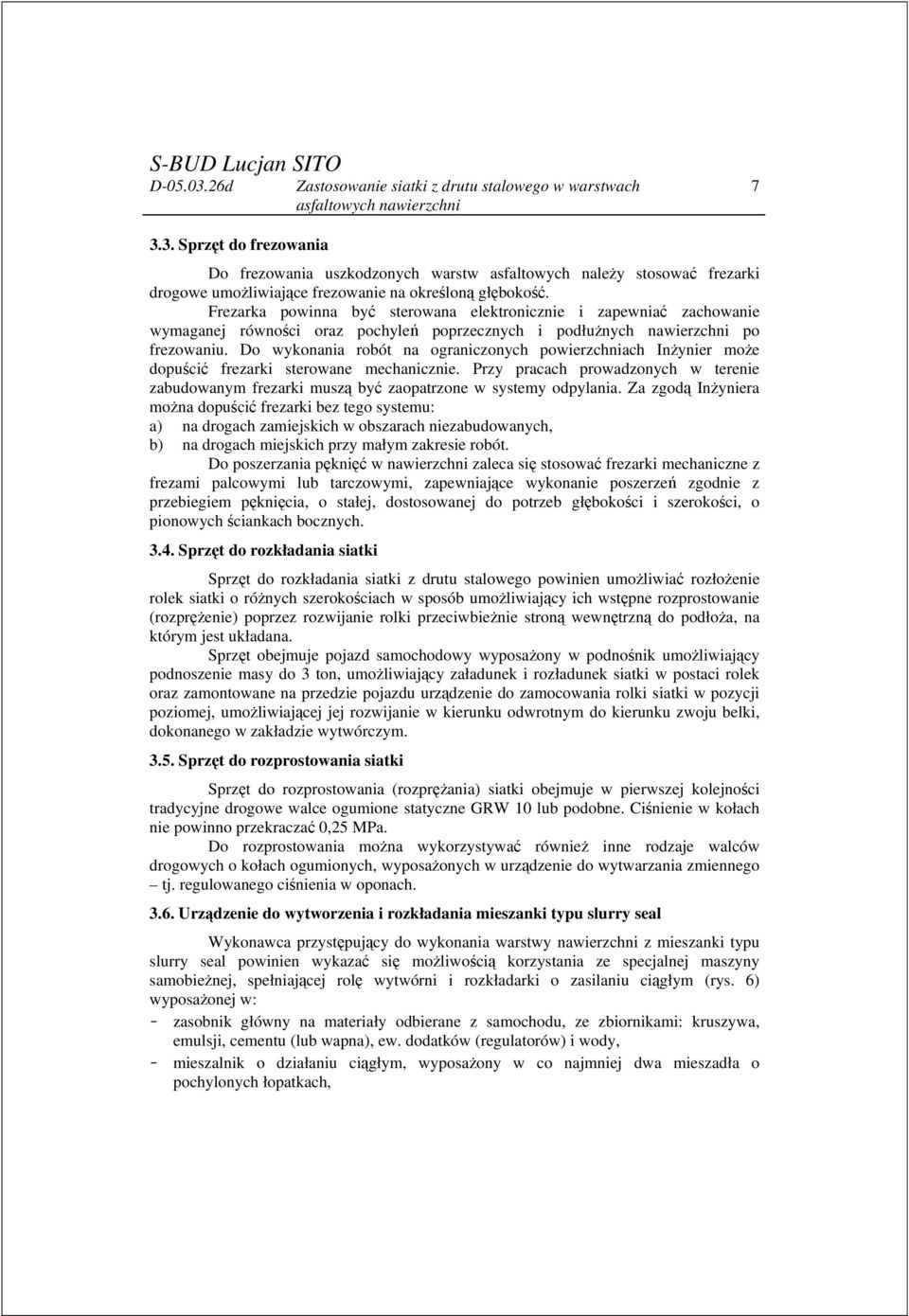 Frezarka powinna być sterowana elektronicznie i zapewniać zachowanie wymaganej równości oraz pochyleń poprzecznych i podłużnych nawierzchni po frezowaniu.