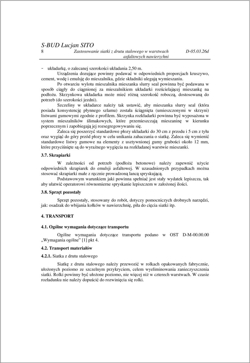 Po otwarciu wylotu mieszalnika mieszanka slurry seal powinna być podawana w sposób ciągły do ciągnionej za mieszalnikiem układarki rozścielającej mieszankę na podłożu.