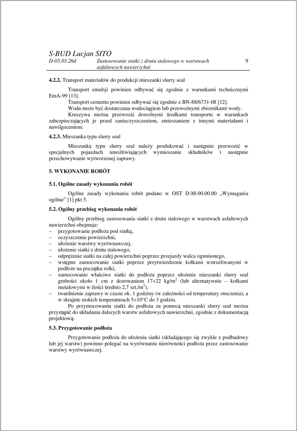 Kruszywa można przewozić dowolnymi środkami transportu w warunkach zabezpieczających je przed zanieczyszczeniem, zmieszaniem z innymi materiałami i nawilgoceniem. 4.2.3.