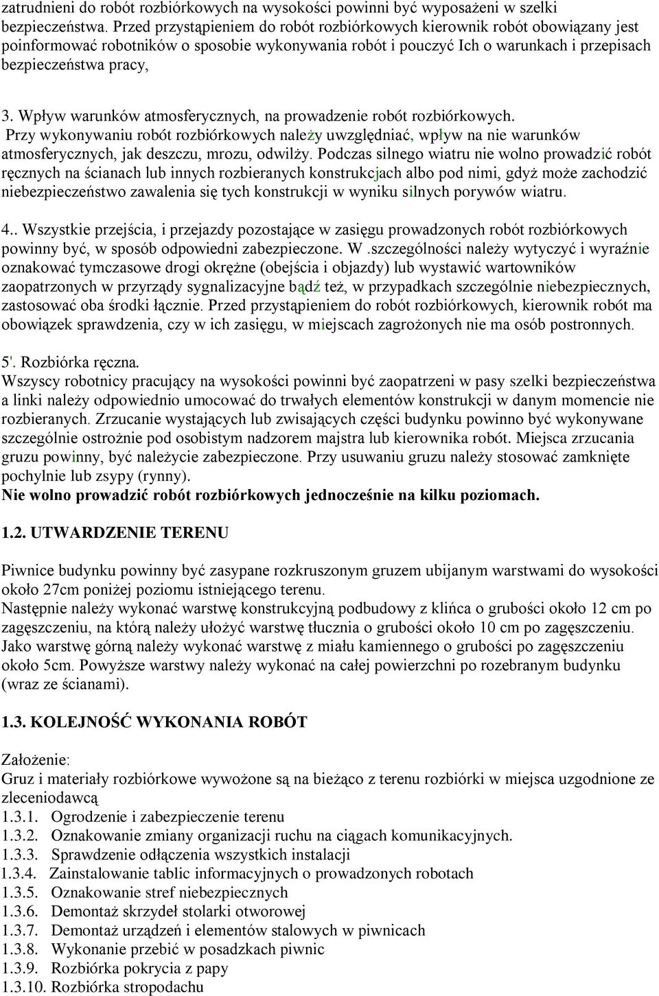 Wpływ warunków atmosferycznych, na prowadzenie robót rozbiórkowych. Przy wykonywaniu robót rozbiórkowych należy uwzględniać, wpływ na nie warunków atmosferycznych, jak deszczu, mrozu, odwilży.