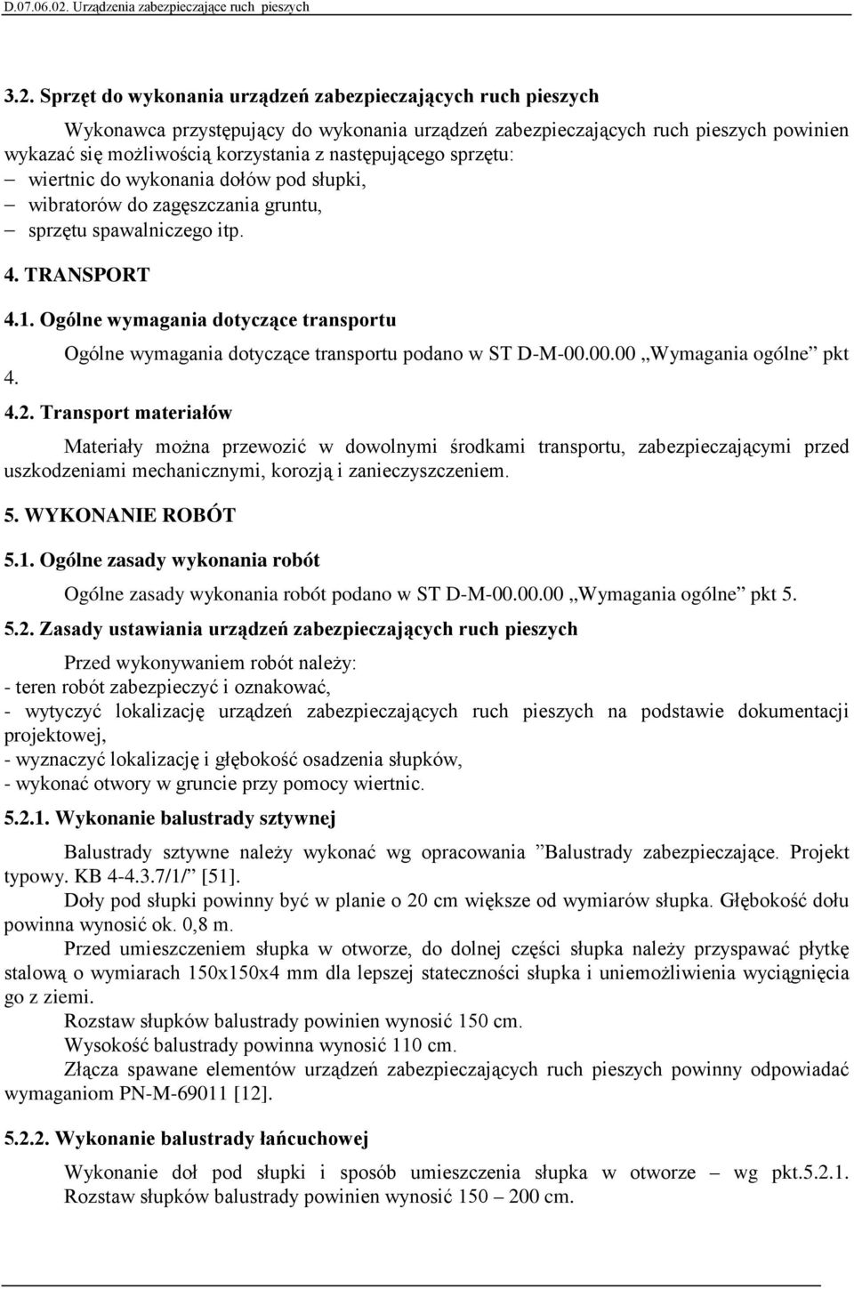 Ogólne wymagania dotyczące transportu podano w ST D-M-00.00.00 Wymagania ogólne pkt 4.2.