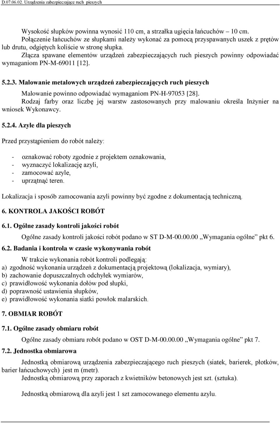 Złącza spawane elementów urządzeń zabezpieczających ruch pieszych powinny odpowiadać wymaganiom PN-M-69011 [12]. 5.2.3.