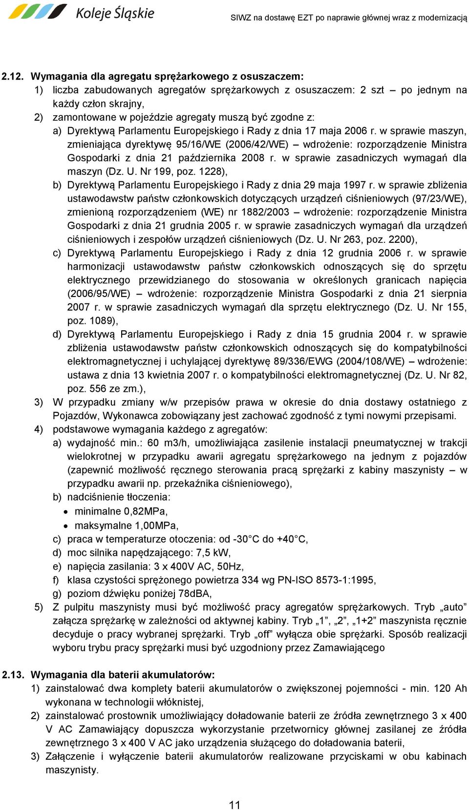 w sprawie maszyn, zmieniająca dyrektywę 95/16/WE (2006/42/WE) wdrożenie: rozporządzenie Ministra Gospodarki z dnia 21 października 2008 r. w sprawie zasadniczych wymagań dla maszyn (Dz. U.