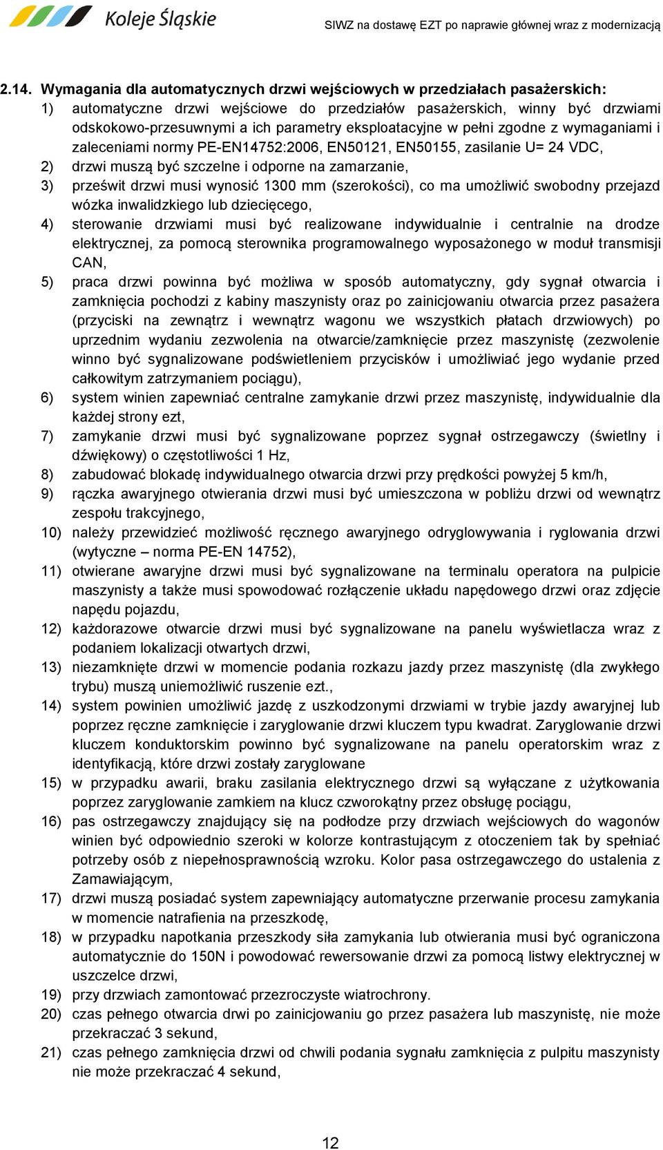 wynosić 1300 mm (szerokości), co ma umożliwić swobodny przejazd wózka inwalidzkiego lub dziecięcego, 4) sterowanie drzwiami musi być realizowane indywidualnie i centralnie na drodze elektrycznej, za