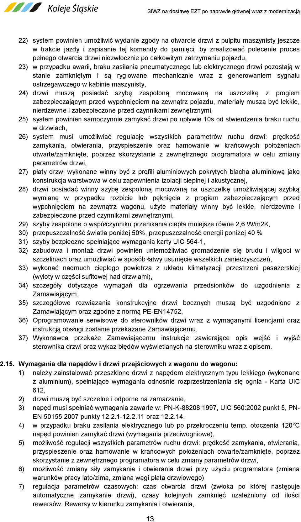 generowaniem sygnału ostrzegawczego w kabinie maszynisty, 24) drzwi muszą posiadać szybę zespoloną mocowaną na uszczelkę z progiem zabezpieczającym przed wypchnięciem na zewnątrz pojazdu, materiały