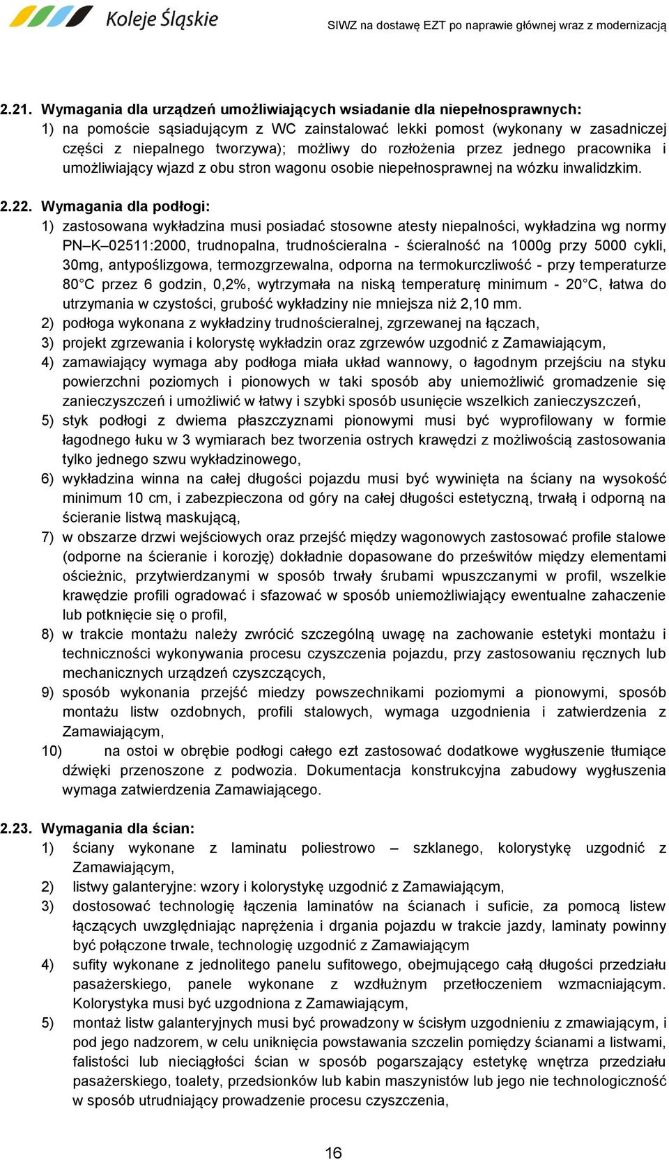 Wymagania dla podłogi: 1) zastosowana wykładzina musi posiadać stosowne atesty niepalności, wykładzina wg normy PN K 02511:2000, trudnopalna, trudnościeralna - ścieralność na 1000g przy 5000 cykli,