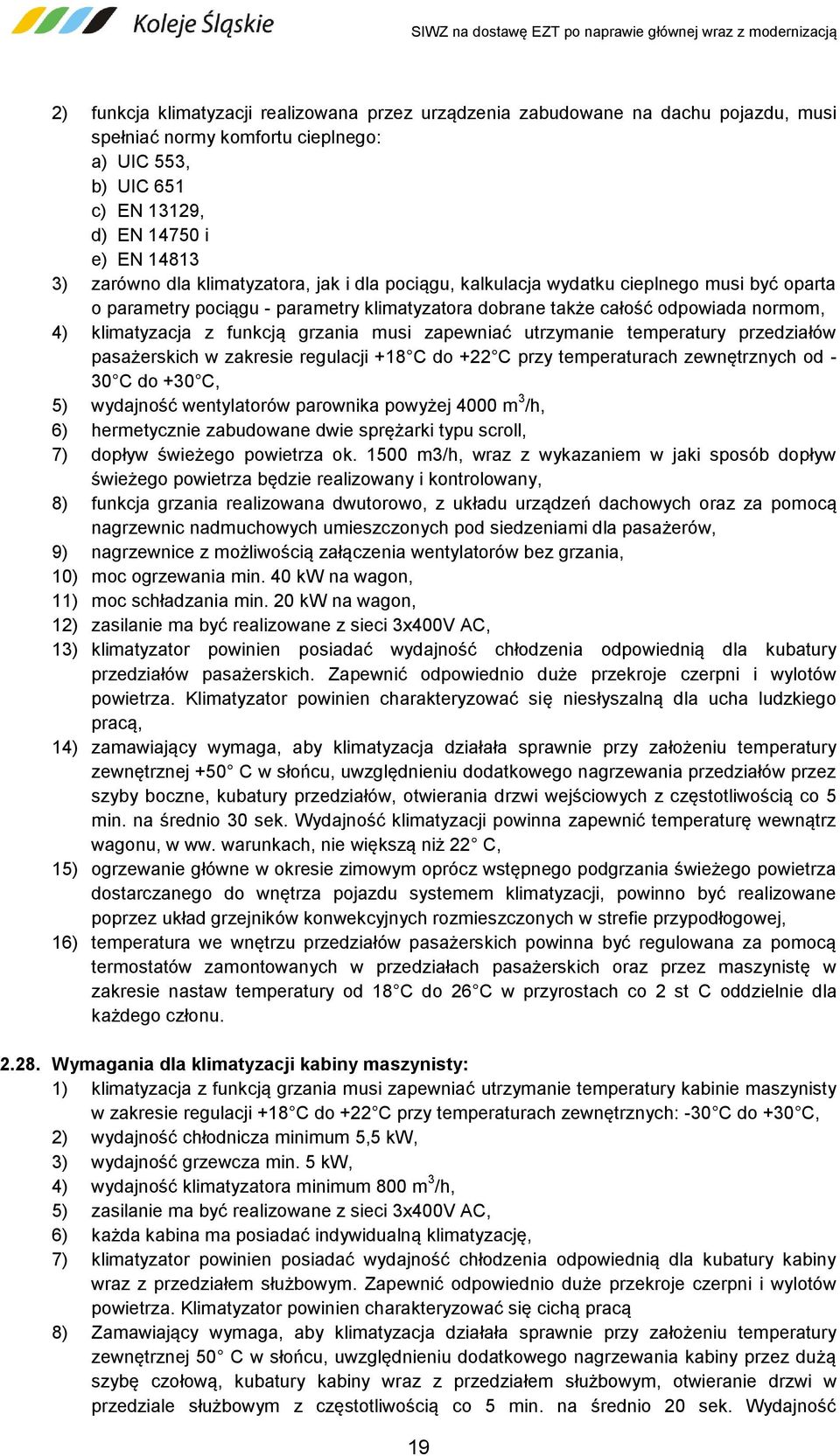 musi zapewniać utrzymanie temperatury przedziałów pasażerskich w zakresie regulacji +18 C do +22 C przy temperaturach zewnętrznych od - 30 C do +30 C, 5) wydajność wentylatorów parownika powyżej 4000