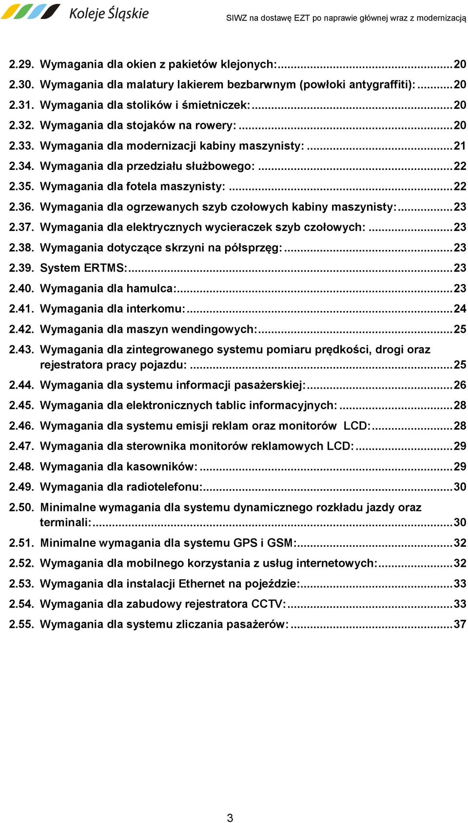 Wymagania dla ogrzewanych szyb czołowych kabiny maszynisty:... 23 2.37. Wymagania dla elektrycznych wycieraczek szyb czołowych:... 23 2.38. Wymagania dotyczące skrzyni na półsprzęg:... 23 2.39.