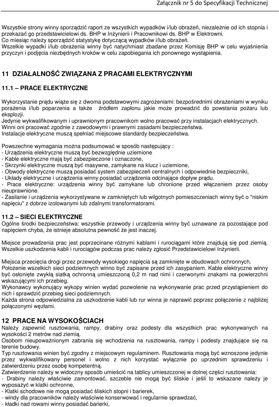 Wszelkie wypadki i/lub obrażenia winny być natychmiast zbadane przez Komisję BHP w celu wyjaśnienia przyczyn i podjęcia niezbędnych kroków w celu zapobiegania ich ponownego wystąpienia.