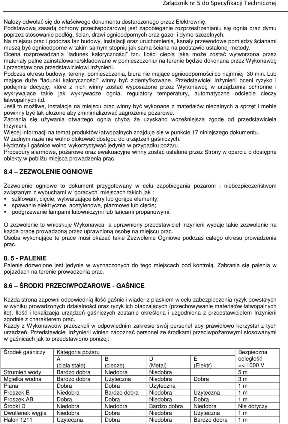 Na miejscu prac i podczas faz budowy, instalacji oraz uruchomienia, kanały przewodowe pomiędzy ścianami muszą być ognioodporne w takim samym stopniu jak sama ściana na podstawie ustalonej metody.