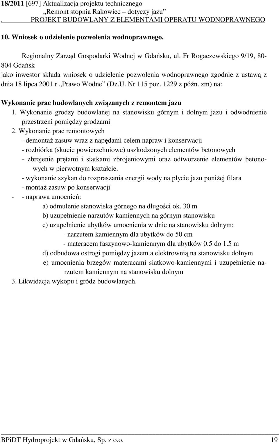 zm) na: Wykonanie prac budowlanych związanych z remontem jazu 1. Wykonanie grodzy budowlanej na stanowisku górnym i dolnym jazu i odwodnienie przestrzeni pomiędzy grodzami 2.