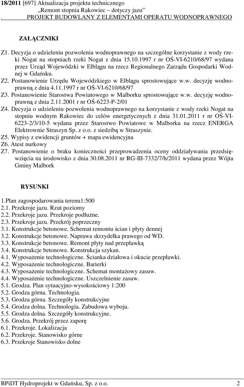 11.1997 r nr OŚ-VI-6210/68/97 Z3. Postanowienie Starostwa Powiatowego w Malborku sprostowujące w.w. decyzję wodnoprawną z dnia 2.11.2001 r nr OŚ-6223-P-2/01 Z4.