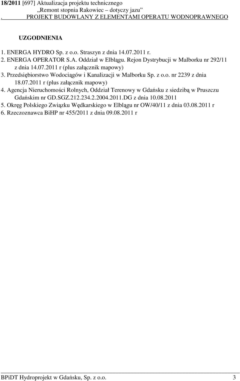 07.2011 r (plus załącznik mapowy) 4. Agencja Nieruchomości Rolnych, Oddział Terenowy w Gdańsku z siedzibą w Pruszczu Gdańskim nr GD.SGZ.212.234.2.2004.2011.DG z dnia 10.