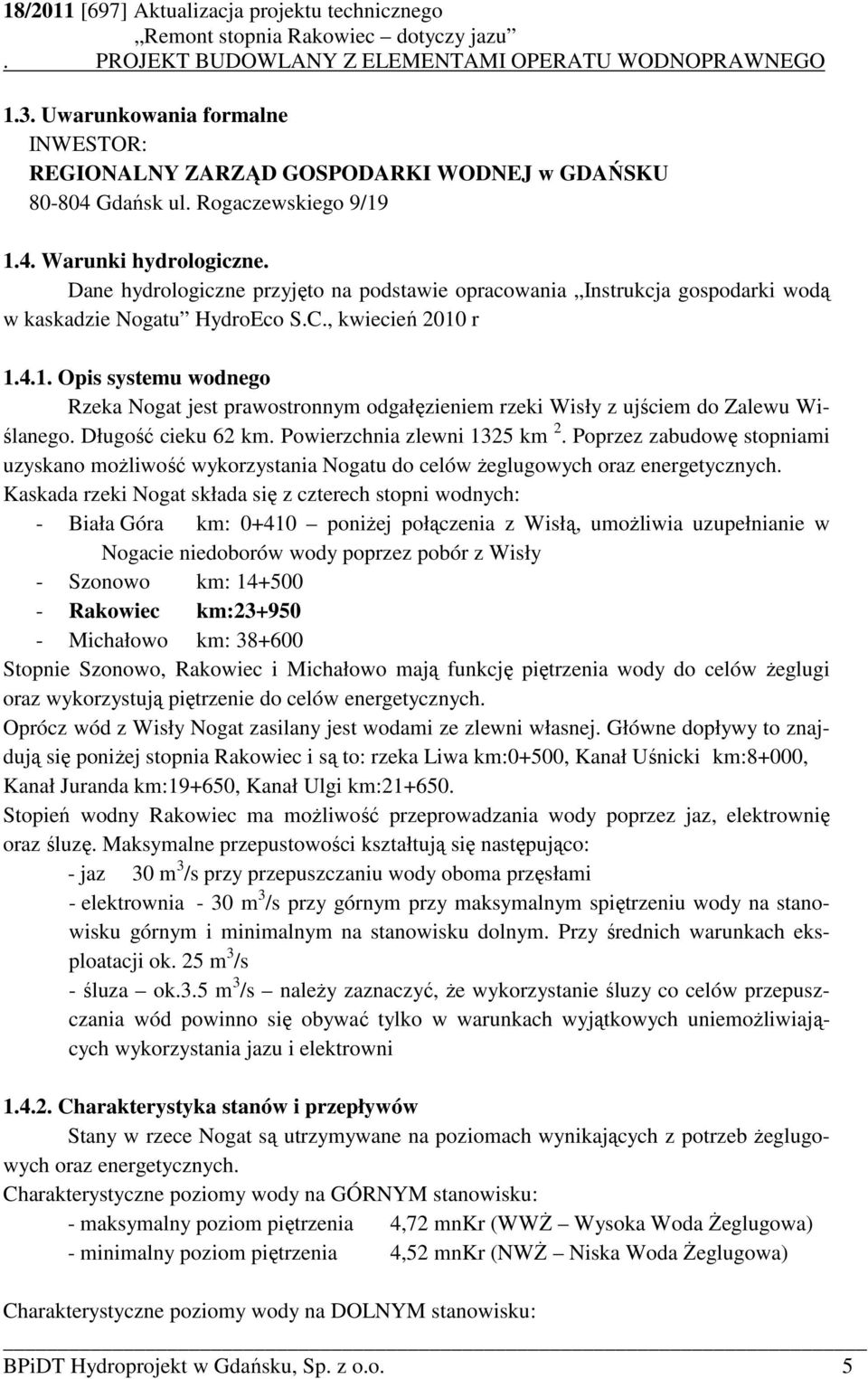 r 1.4.1. Opis systemu wodnego Rzeka Nogat jest prawostronnym odgałęzieniem rzeki Wisły z ujściem do Zalewu Wiślanego. Długość cieku 62 km. Powierzchnia zlewni 1325 km 2.