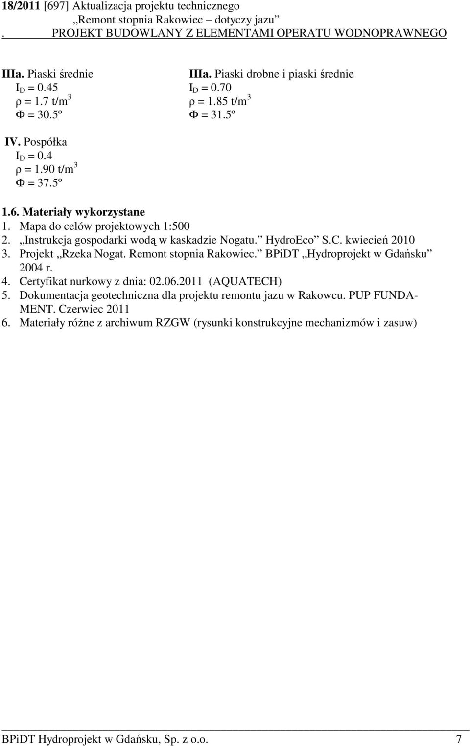 Projekt Rzeka Nogat. Remont stopnia Rakowiec. BPiDT Hydroprojekt w Gdańsku 2004 r. 4. Certyfikat nurkowy z dnia: 02.06.2011 (AQUATECH) 5.