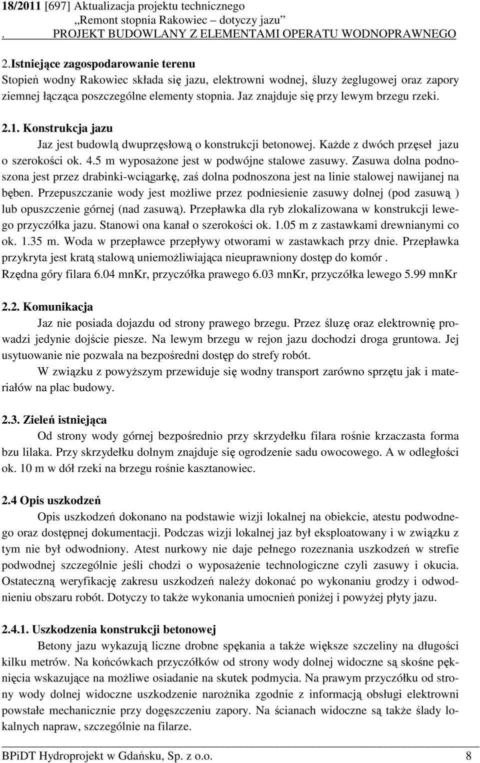 5 m wyposaŝone jest w podwójne stalowe zasuwy. Zasuwa dolna podnoszona jest przez drabinki-wciągarkę, zaś dolna podnoszona jest na linie stalowej nawijanej na bęben.