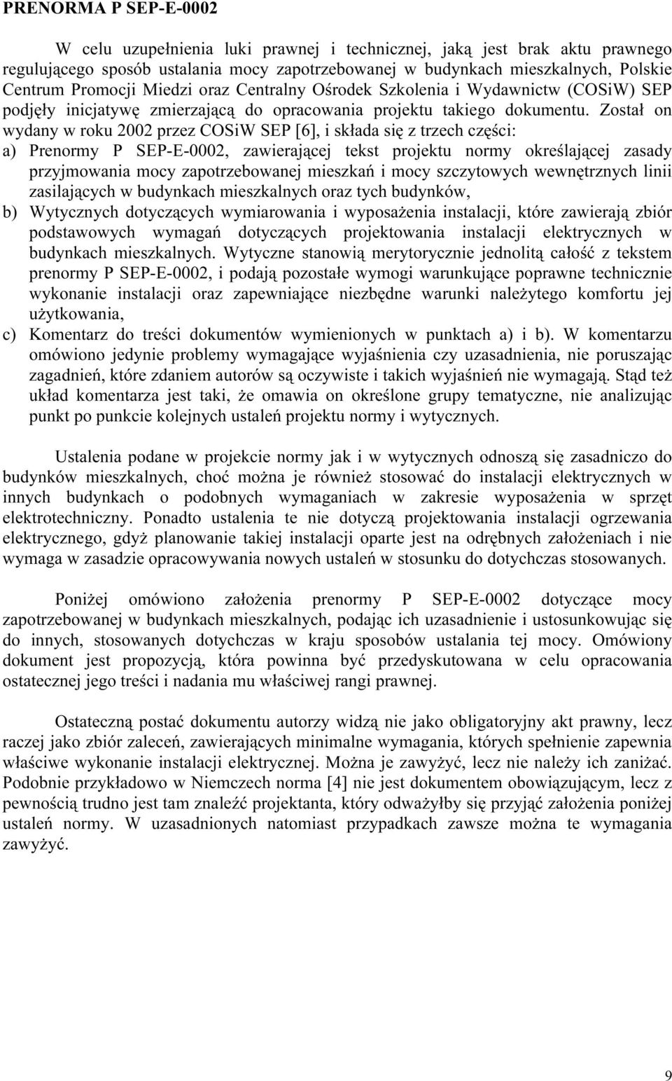 Został on wydany w roku 2002 przez COSiW SEP [6], i składa się z trzech części: a) Prenormy P SEP-E-0002, zawierającej tekst projektu normy określającej zasady przyjmowania mocy zapotrzebowanej