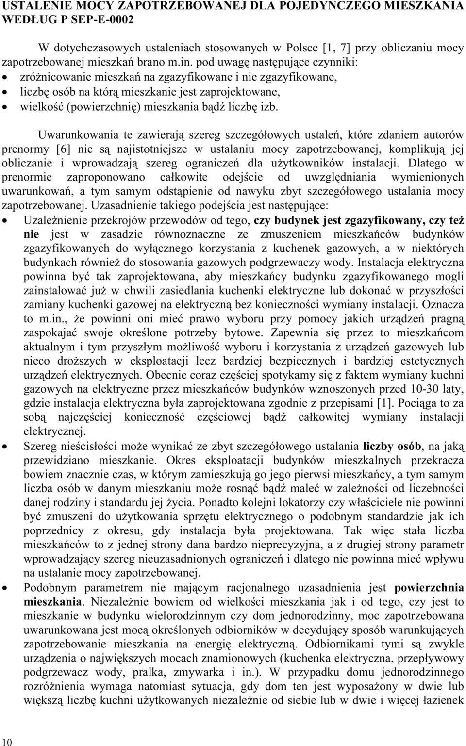 Uwarunkowania te zawierają szereg szczegółowych ustaleń, które zdaniem autorów prenormy [6] nie są najistotniejsze w ustalaniu mocy zapotrzebowanej, komplikują jej obliczanie i wprowadzają szereg