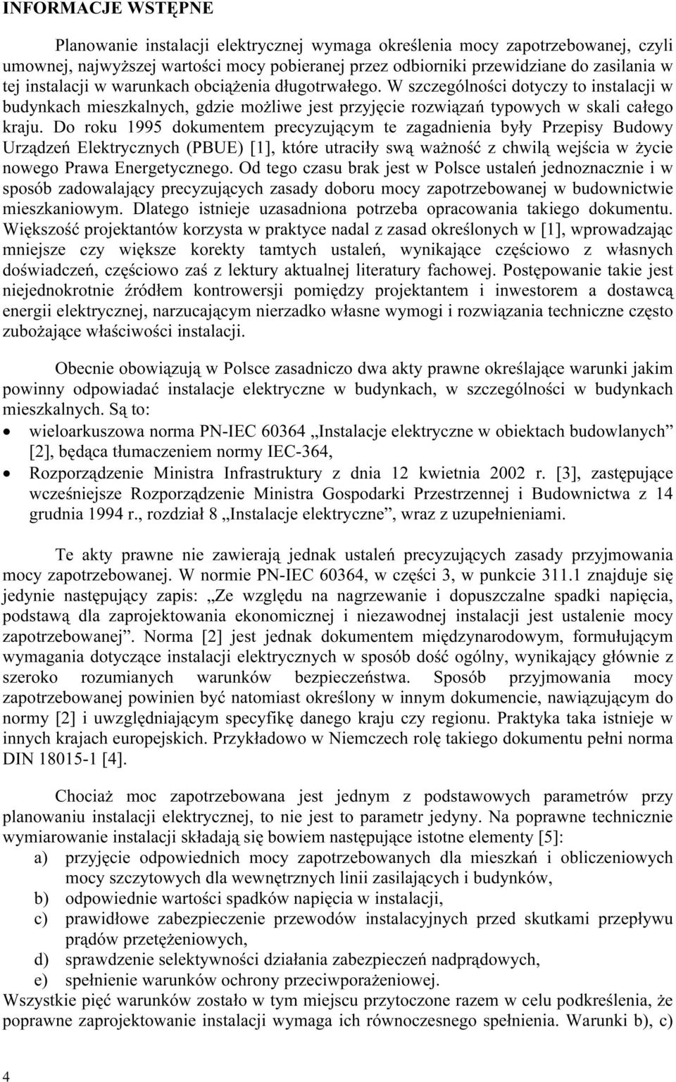 Do roku 1995 dokumentem precyzującym te zagadnienia były Przepisy Budowy Urządzeń Elektrycznych (PBUE) [1], które utraciły swą ważność z chwilą wejścia w życie nowego Prawa Energetycznego.