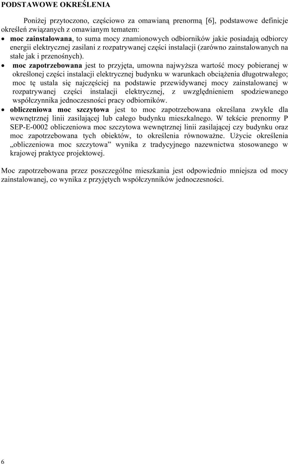 moc zapotrzebowana jest to przyjęta, umowna najwyższa wartość mocy pobieranej w określonej części instalacji elektrycznej budynku w warunkach obciążenia długotrwałego; moc tę ustala się najczęściej