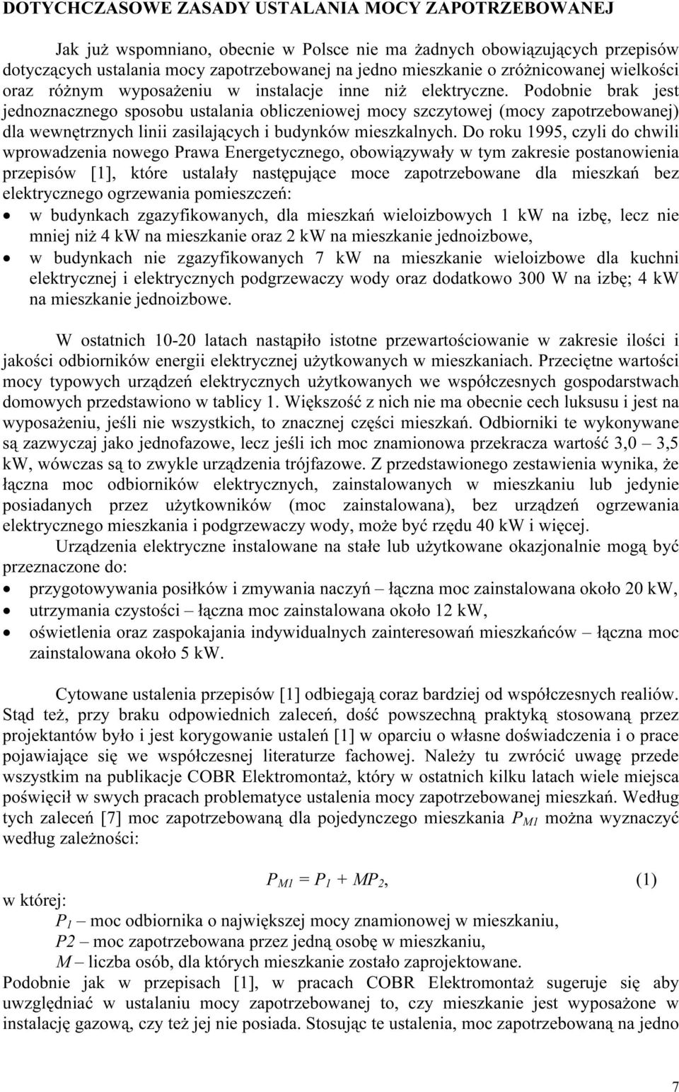 Podobnie brak jest jednoznacznego sposobu ustalania obliczeniowej mocy szczytowej (mocy zapotrzebowanej) dla wewnętrznych linii zasilających i budynków mieszkalnych.