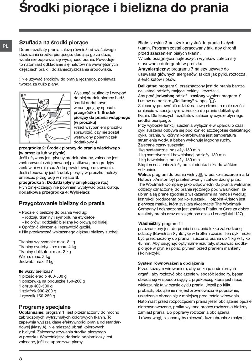 B 3 1 4 2 przegródka 2: Środek piorący do prania właściwego (w proszku lub w płynie) Jeśli używany jest płynny środek piorący, zalecane jest zastosowanie zdejmowanej plastikowej przegrody(w zestawie)