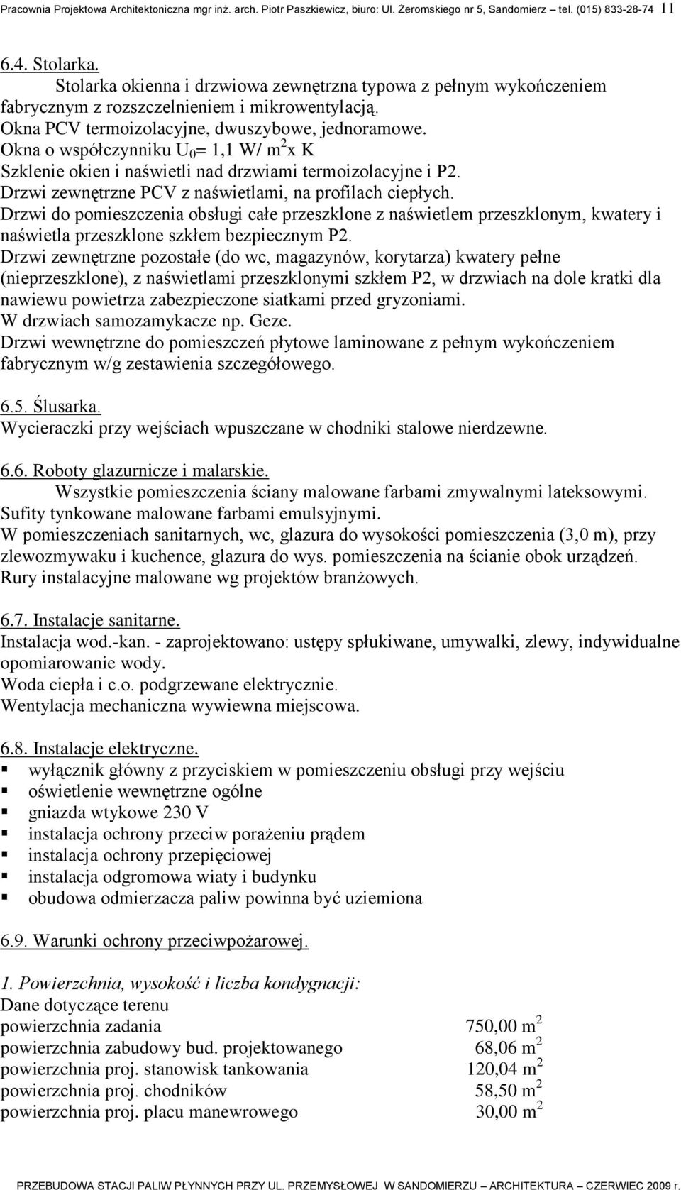 Okna o współczynniku U 0 = 1,1 W/ m 2 x K Szklenie okien i naświetli nad drzwiami termoizolacyjne i P2. Drzwi zewnętrzne PCV z naświetlami, na profilach ciepłych.