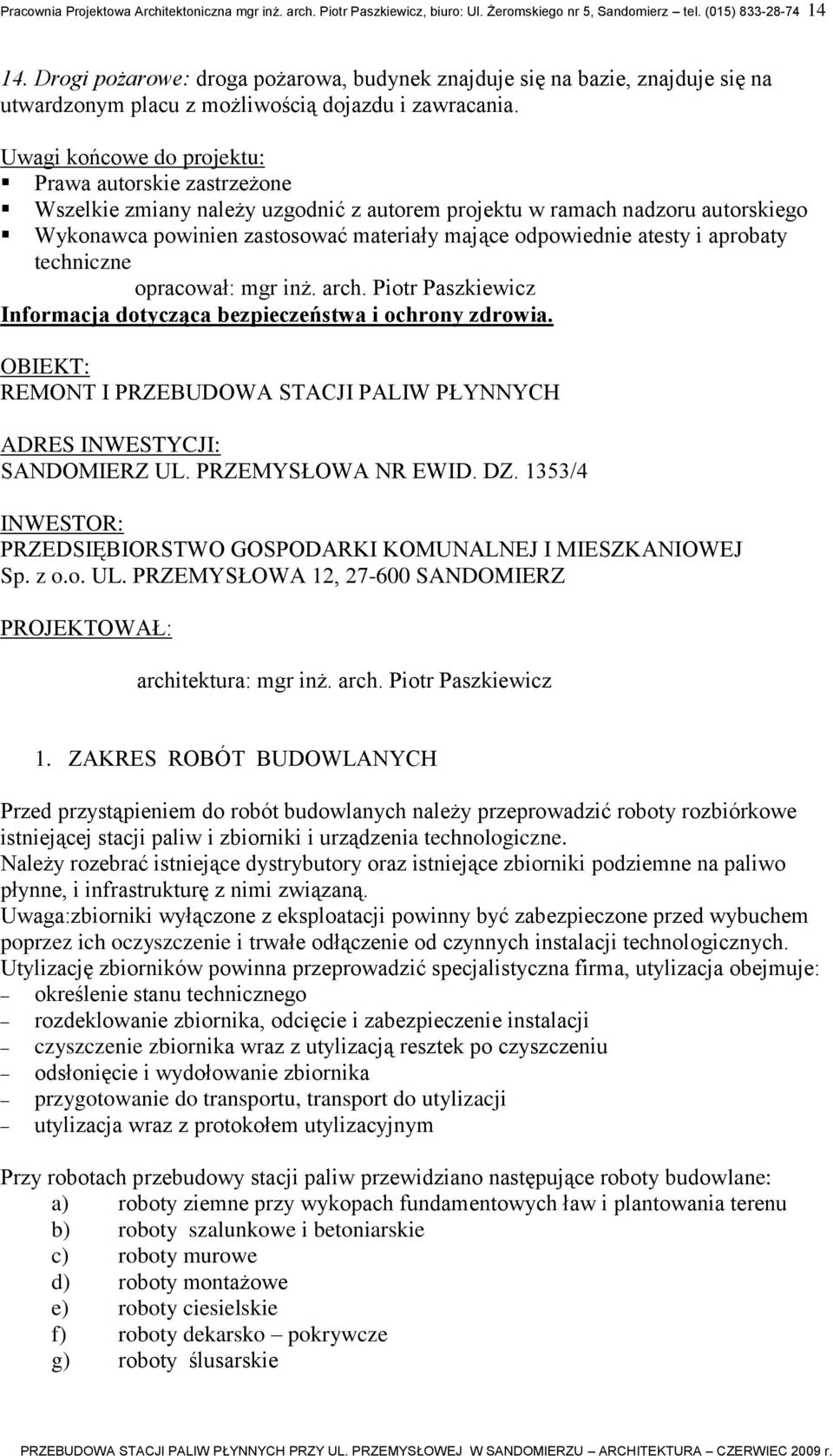 Uwagi końcowe do projektu: Prawa autorskie zastrzeżone Wszelkie zmiany należy uzgodnić z autorem projektu w ramach nadzoru autorskiego Wykonawca powinien zastosować materiały mające odpowiednie