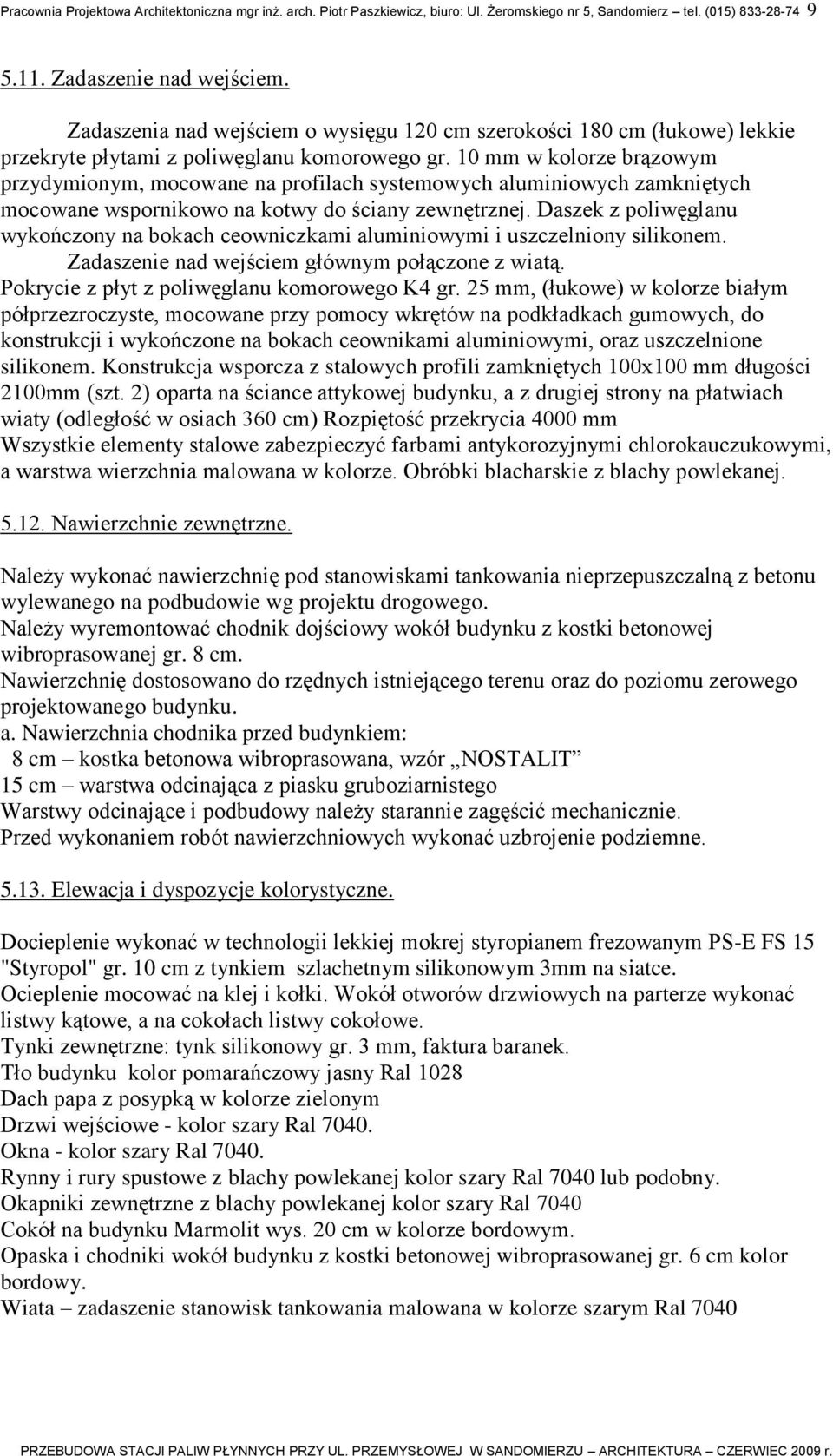 10 mm w kolorze brązowym przydymionym, mocowane na profilach systemowych aluminiowych zamkniętych mocowane wspornikowo na kotwy do ściany zewnętrznej.