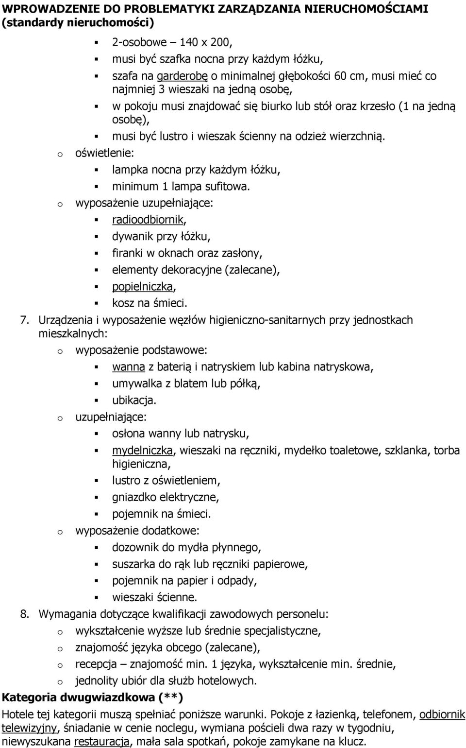 wypsażenie uzupełniające: radidbirnik, dywanik przy łóżku, firanki w knach raz zasłny, elementy dekracyjne (zalecane), ppielniczka, ksz na śmieci. 7.