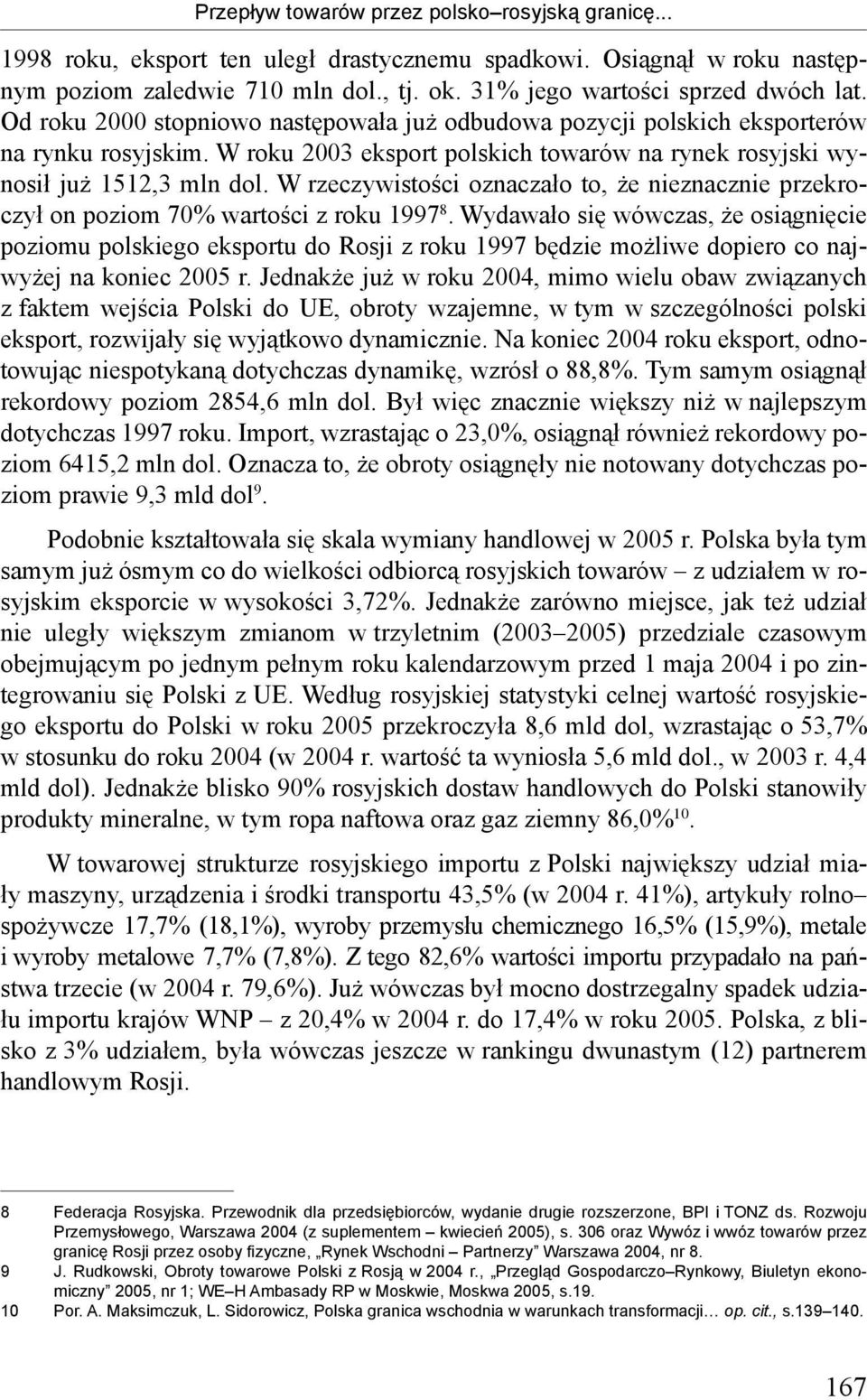 W roku 2003 eksport polskich towarów na rynek rosyjski wynosił już 1512,3 mln dol. W rzeczywistości oznaczało to, że nieznacznie przekroczył on poziom 70% wartości z roku 1997 8.