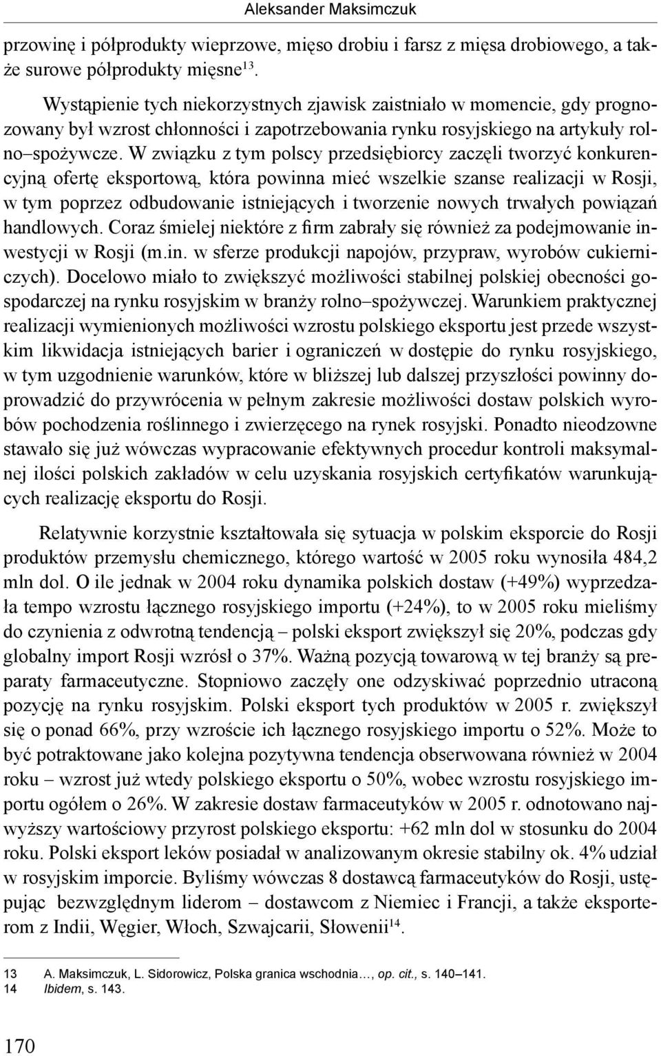 W związku z tym polscy przedsiębiorcy zaczęli tworzyć konkurencyjną ofertę eksportową, która powinna mieć wszelkie szanse realizacji w Rosji, w tym poprzez odbudowanie istniejących i tworzenie nowych