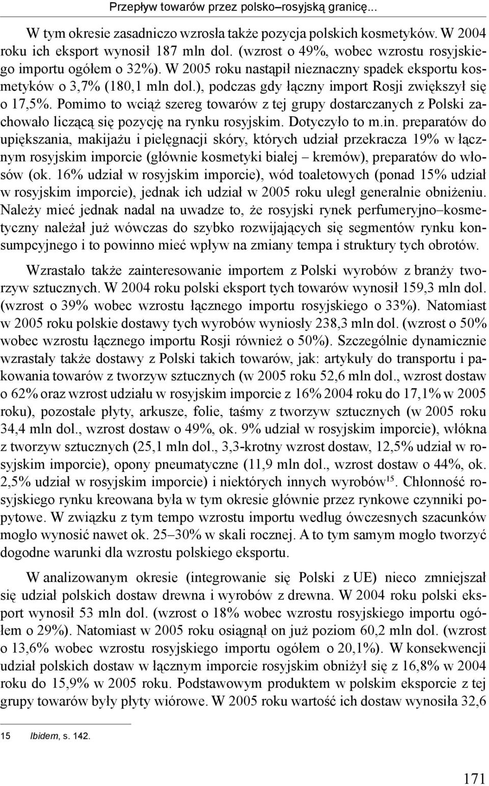 ), podczas gdy łączny import Rosji zwiększył się o 17,5%. Pomimo to wciąż szereg towarów z tej grupy dostarczanych z Polski zachowało liczącą się pozycję na rynku rosyjskim. Dotyczyło to m.in.