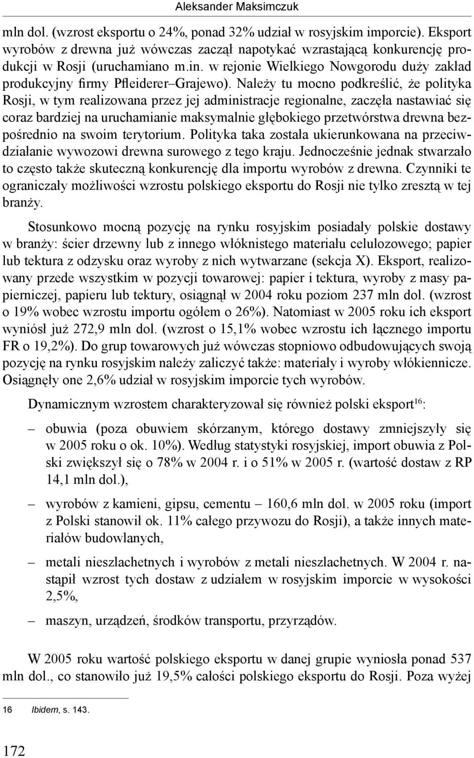 Należy tu mocno podkreślić, że polityka Rosji, w tym realizowana przez jej administracje regionalne, zaczęła nastawiać się coraz bardziej na uruchamianie maksymalnie głębokiego przetwórstwa drewna