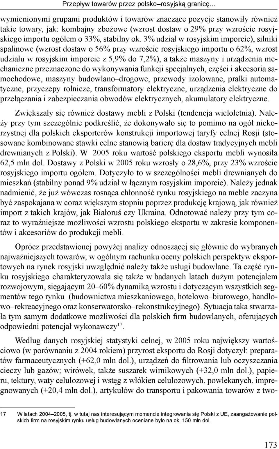 3% udział w rosyjskim imporcie), silniki spalinowe (wzrost dostaw o 56% przy wzroście rosyjskiego importu o 62%, wzrost udziału w rosyjskim imporcie z 5,9% do 7,2%), a także maszyny i urządzenia