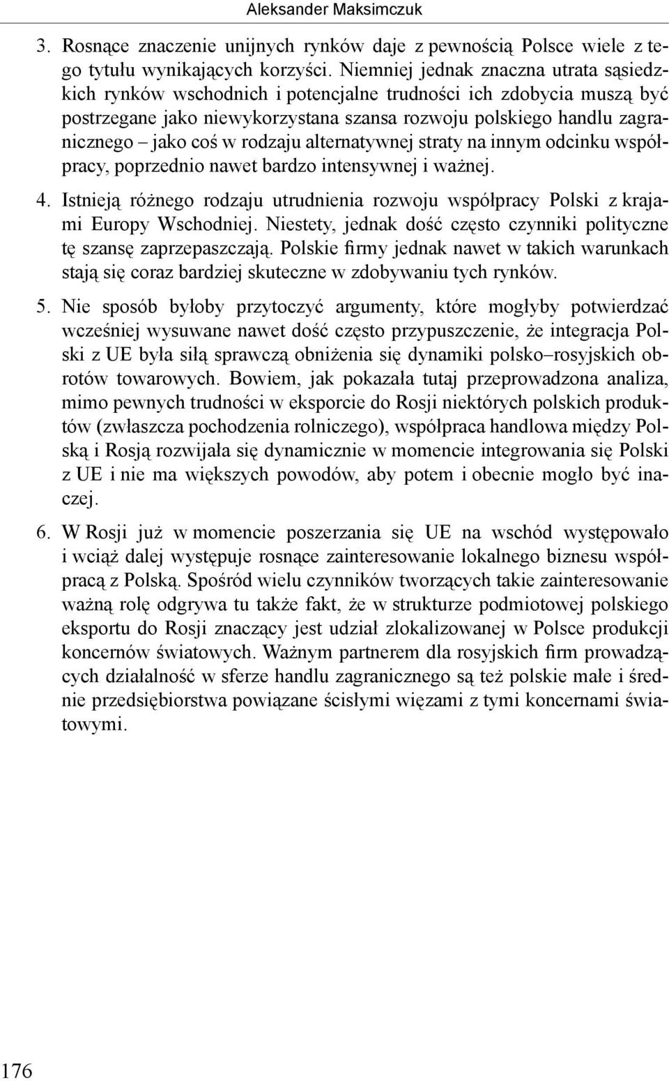 rodzaju alternatywnej straty na innym odcinku współpracy, poprzednio nawet bardzo intensywnej i ważnej. 4. Istnieją różnego rodzaju utrudnienia rozwoju współpracy Polski z krajami Europy Wschodniej.